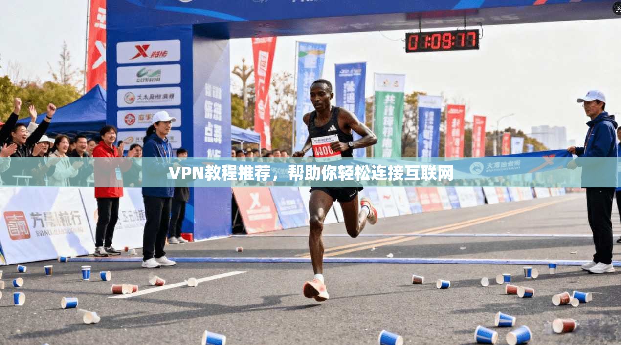 VPN教程推荐，帮助你轻松连接互联网