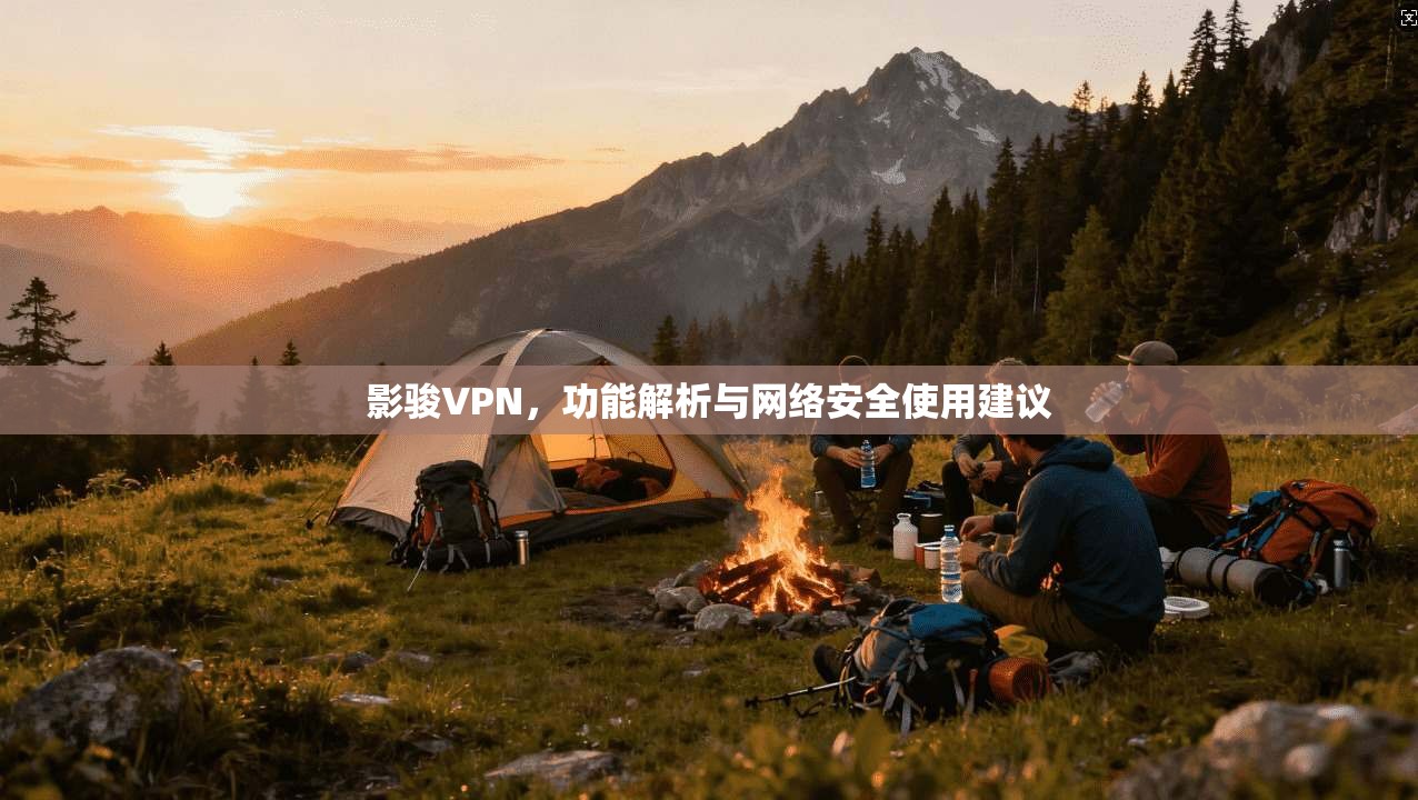 影骏VPN，功能解析与网络安全使用建议