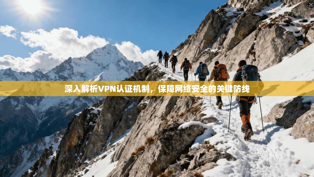 深入解析VPN认证机制,保障网络安全的关键防线