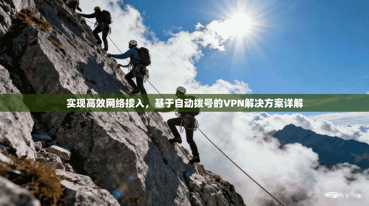 实现高效网络接入,基于自动拨号的VPN解决方案详解