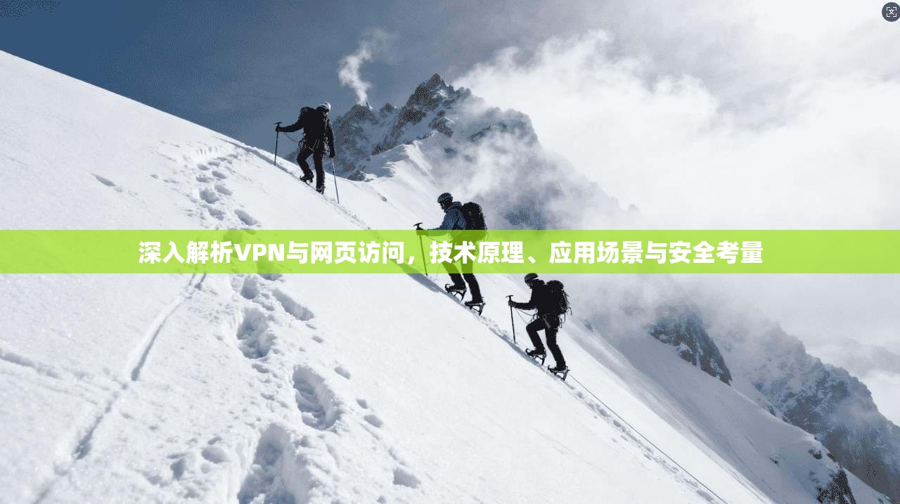 深入解析VPN与网页访问，技术原理、应用场景与安全考量