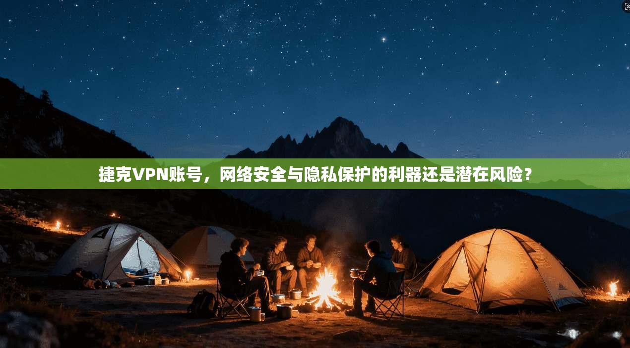 捷克VPN账号，网络安全与隐私保护的利器还是潜在风险？