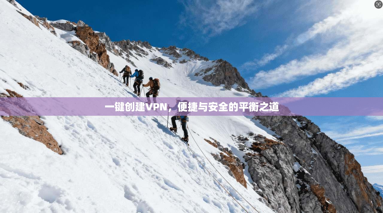 一键创建VPN，便捷与安全的平衡之道