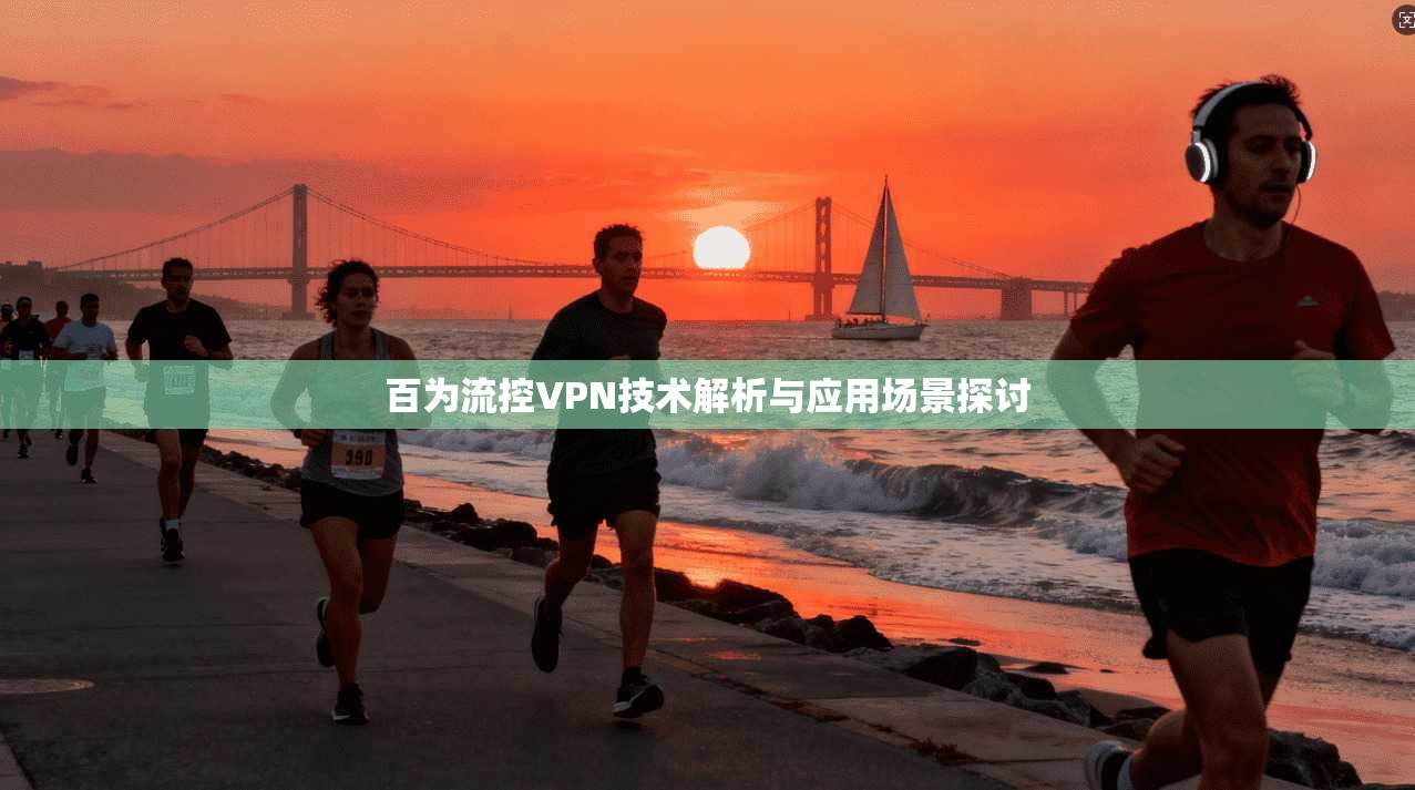 百为流控VPN技术解析与应用场景探讨