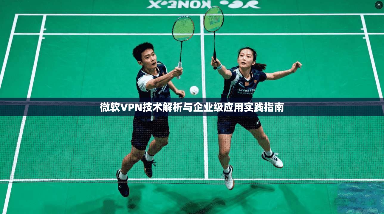 微软VPN技术解析与企业级应用实践指南