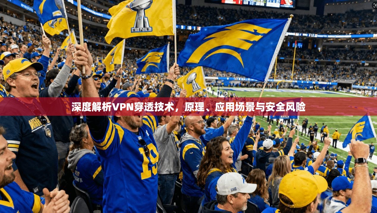 深度解析VPN穿透技术，原理、应用场景与安全风险