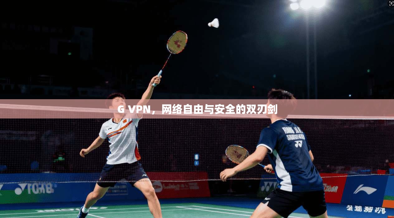 G VPN，网络自由与安全的双刃剑