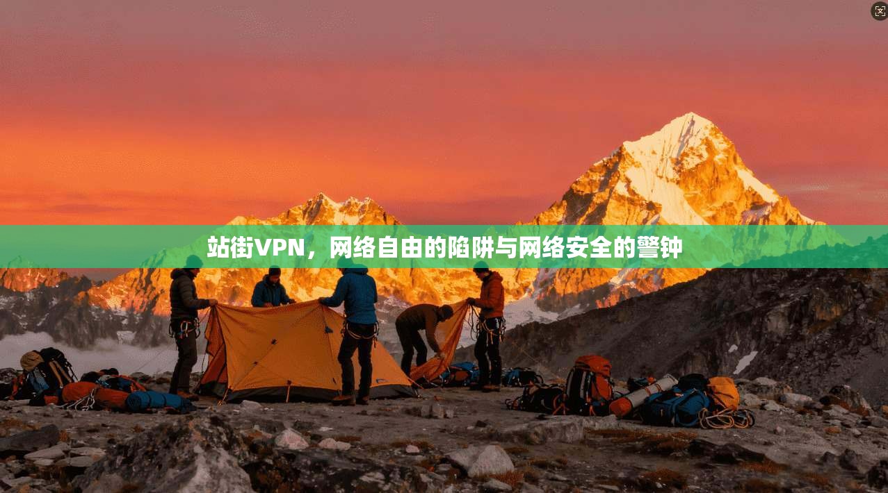 站街VPN，网络自由的陷阱与网络安全的警钟