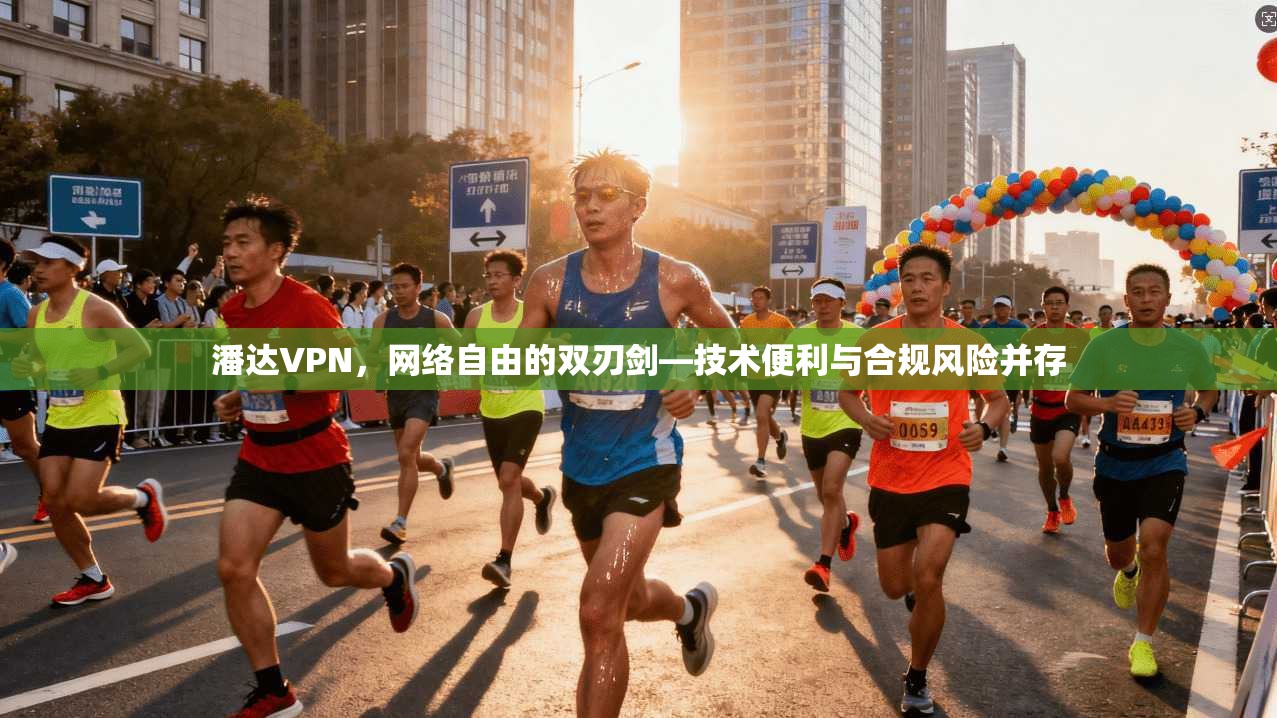 潘达VPN，网络自由的双刃剑—技术便利与合规风险并存