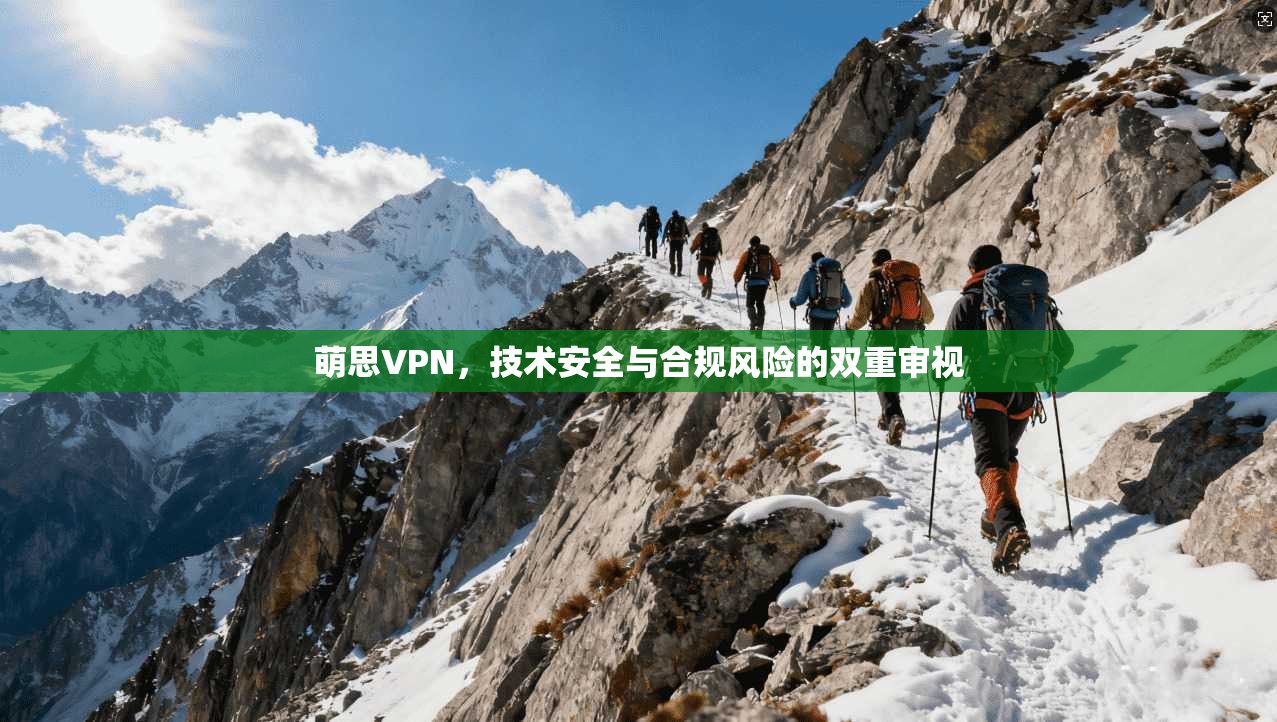 萌思VPN，技术安全与合规风险的双重审视