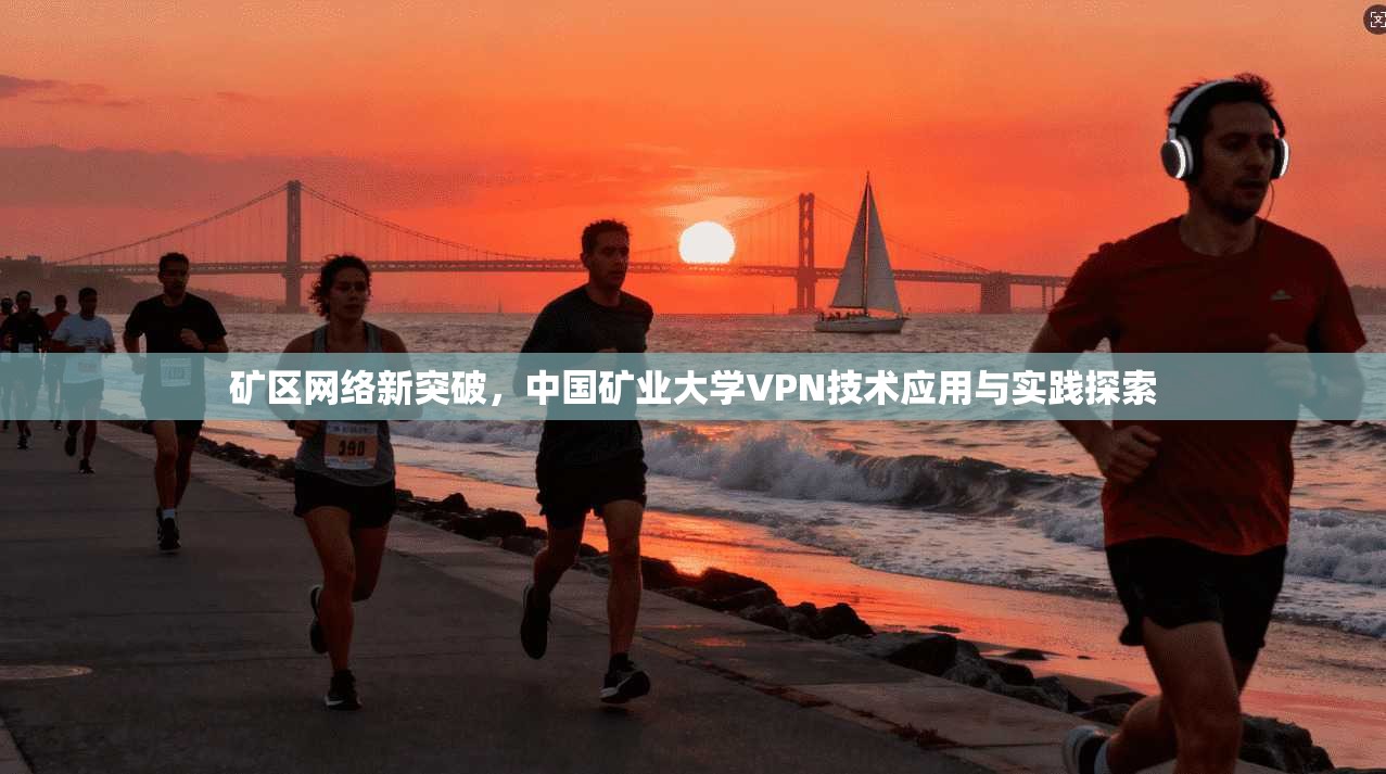 矿区网络新突破，中国矿业大学VPN技术应用与实践探索