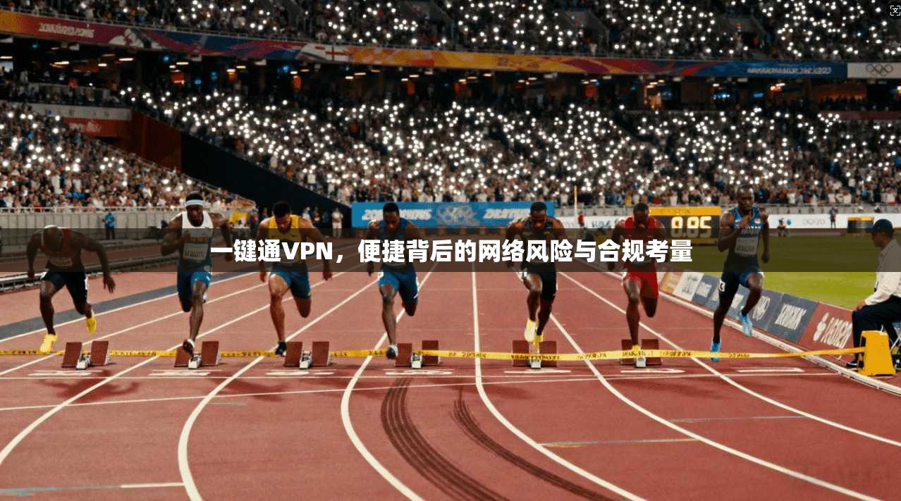 一键通VPN，便捷背后的网络风险与合规考量