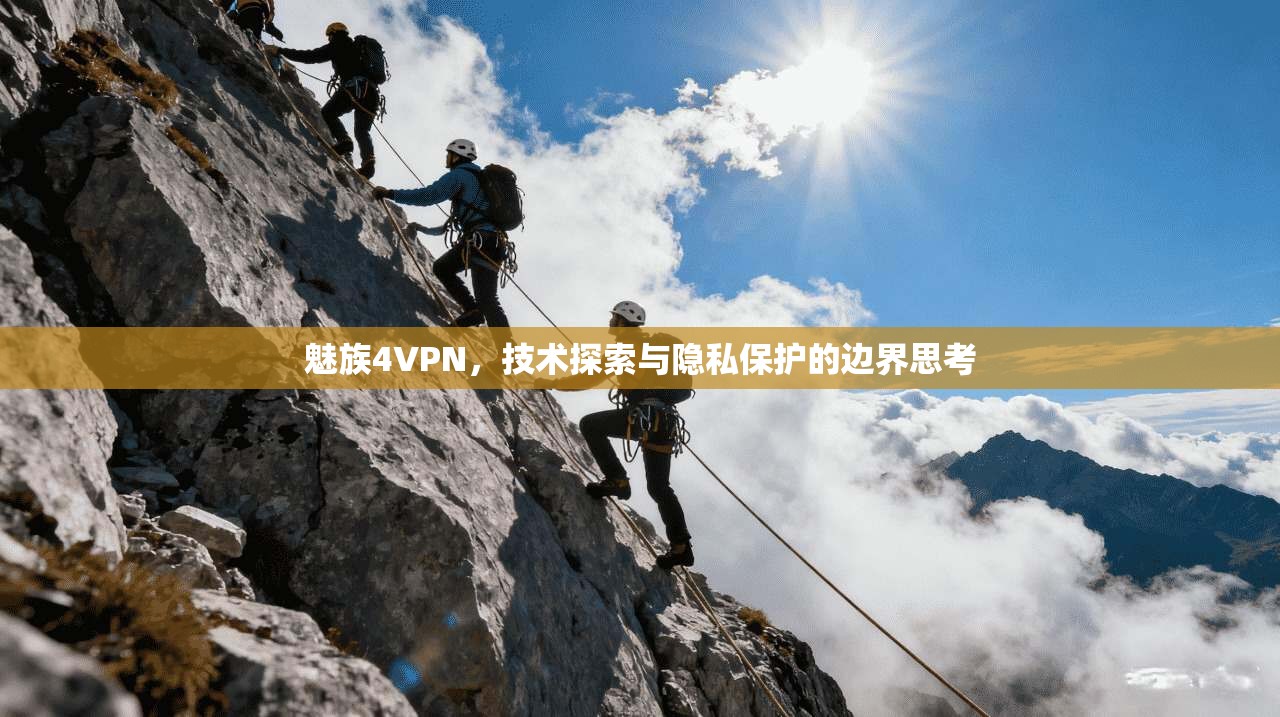 魅族4VPN，技术探索与隐私保护的边界思考