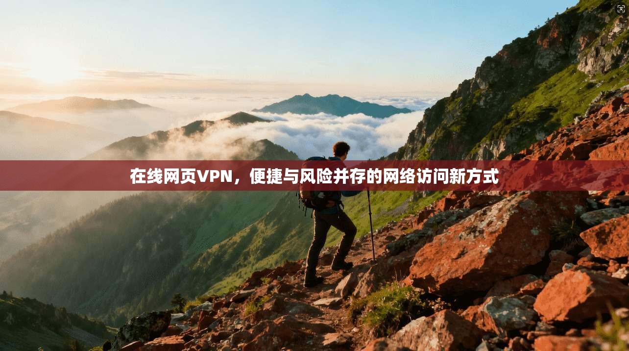 在线网页VPN，便捷与风险并存的网络访问新方式