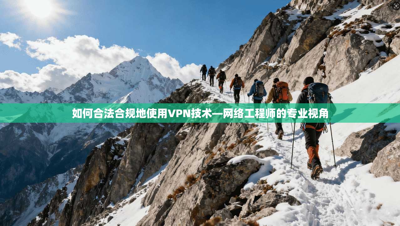 如何合法合规地使用VPN技术—网络工程师的专业视角