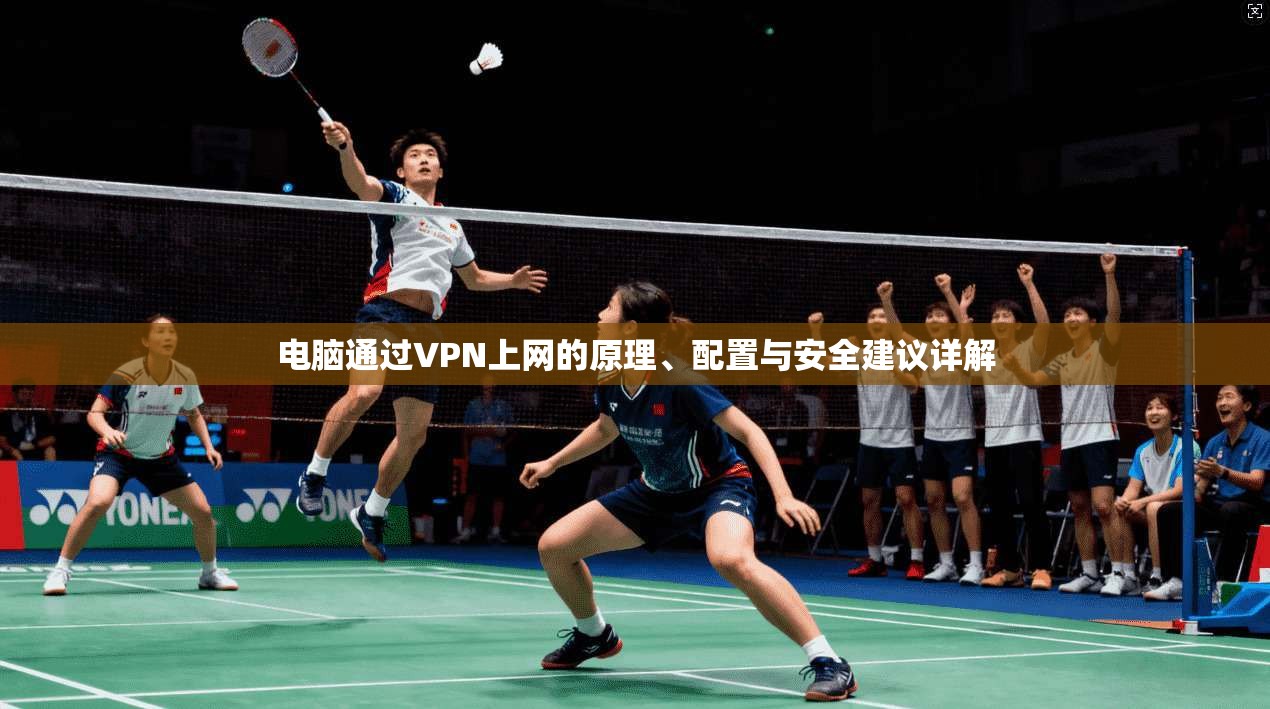 电脑通过VPN上网的原理、配置与安全建议详解