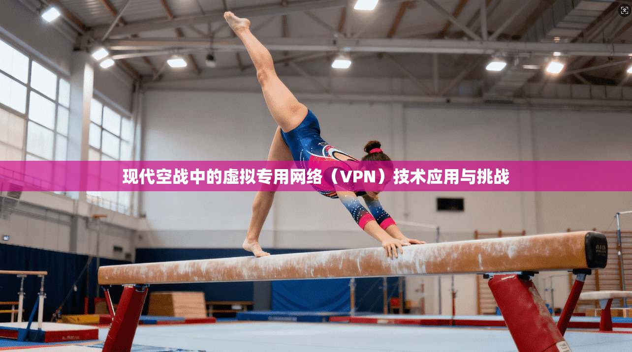 现代空战中的虚拟专用网络（VPN）技术应用与挑战