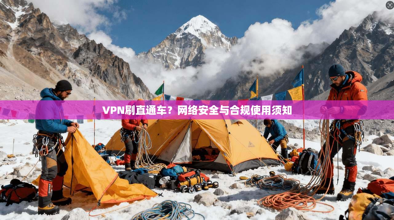 VPN刷直通车？网络安全与合规使用须知