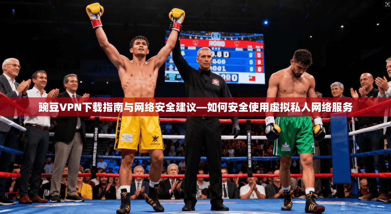 豌豆VPN下载指南与网络安全建议—如何安全使用虚拟私人网络服务