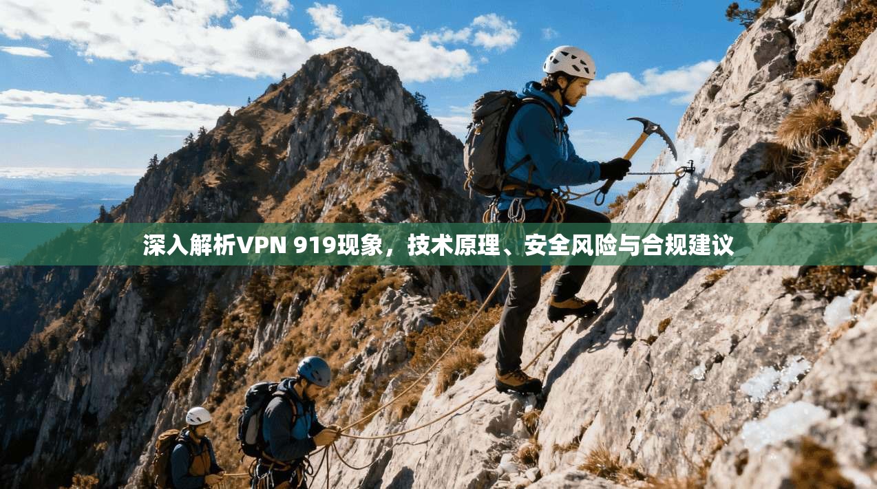深入解析VPN 919现象，技术原理、安全风险与合规建议