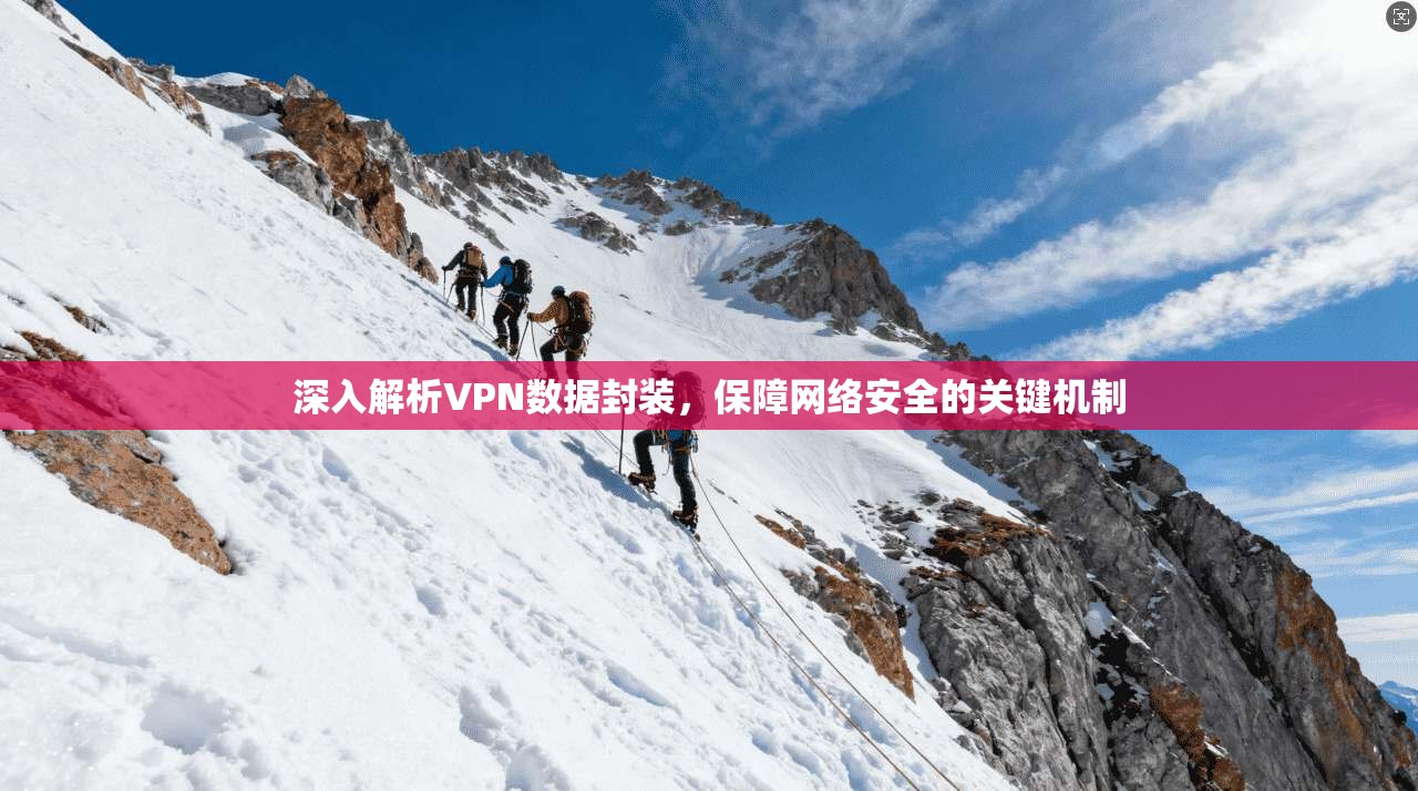 深入解析VPN数据封装，保障网络安全的关键机制