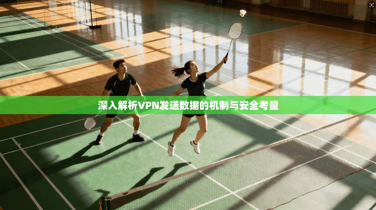 深入解析VPN发送数据的机制与安全考量