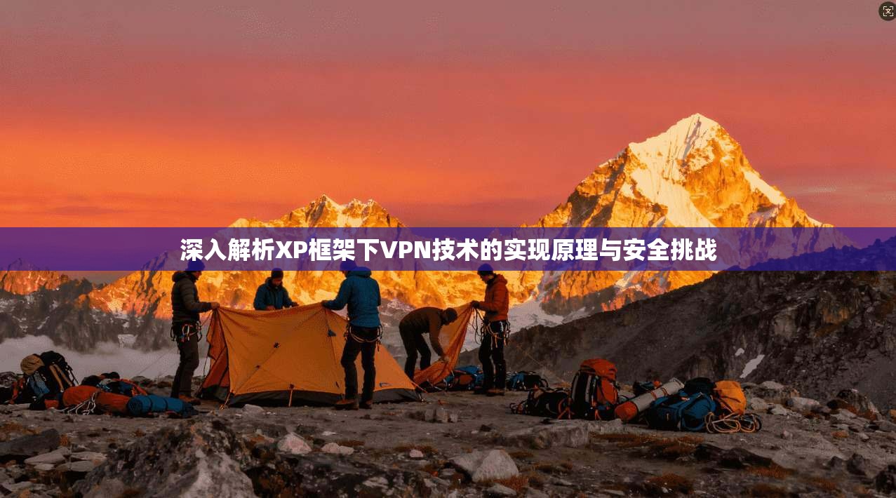 深入解析XP框架下VPN技术的实现原理与安全挑战