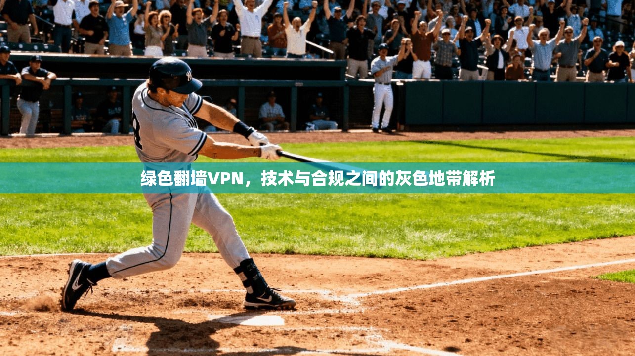 绿色翻墙VPN，技术与合规之间的灰色地带解析