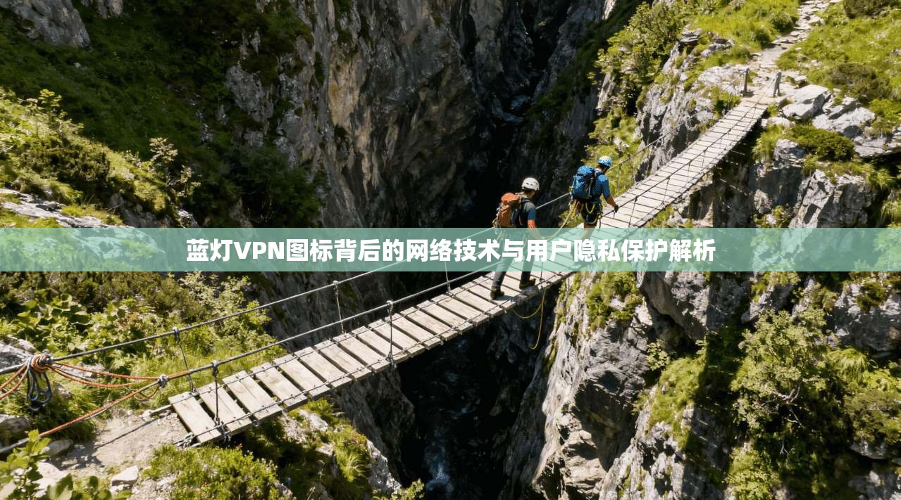 蓝灯VPN图标背后的网络技术与用户隐私保护解析