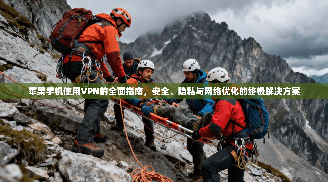 苹果手机使用VPN的全面指南，安全、隐私与网络优化的终极解决方案