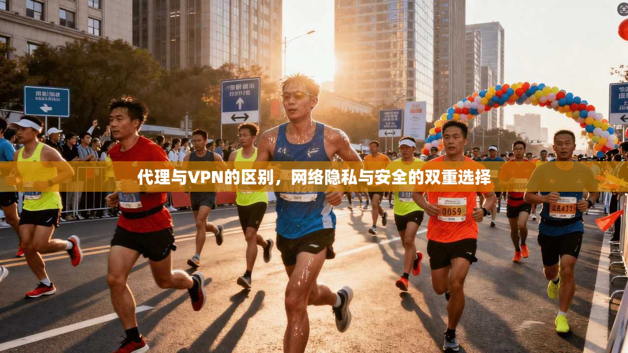 代理与VPN的区别，网络隐私与安全的双重选择