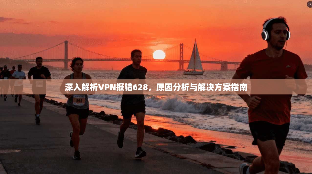 深入解析VPN报错628，原因分析与解决方案指南