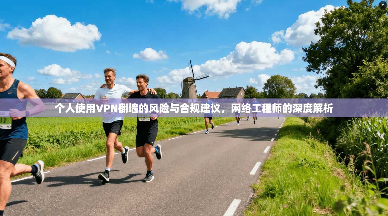 个人使用VPN翻墙的风险与合规建议，网络工程师的深度解析