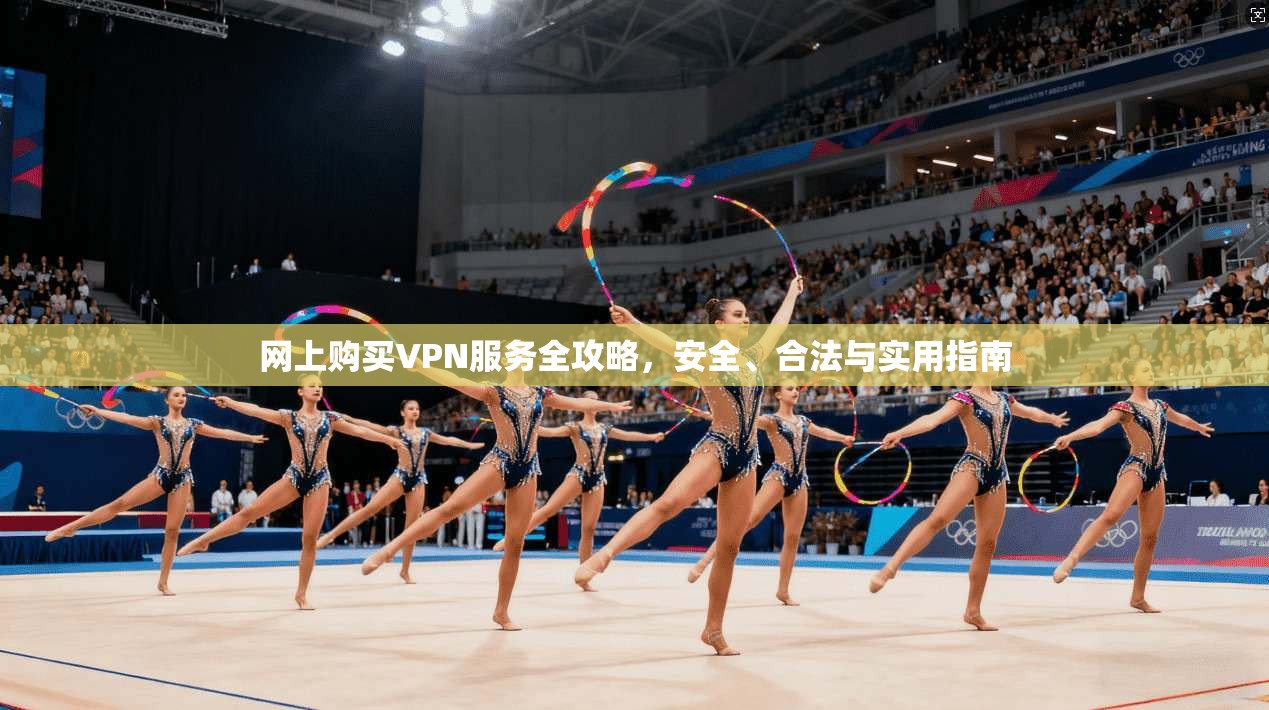 网上购买VPN服务全攻略，安全、合法与实用指南
