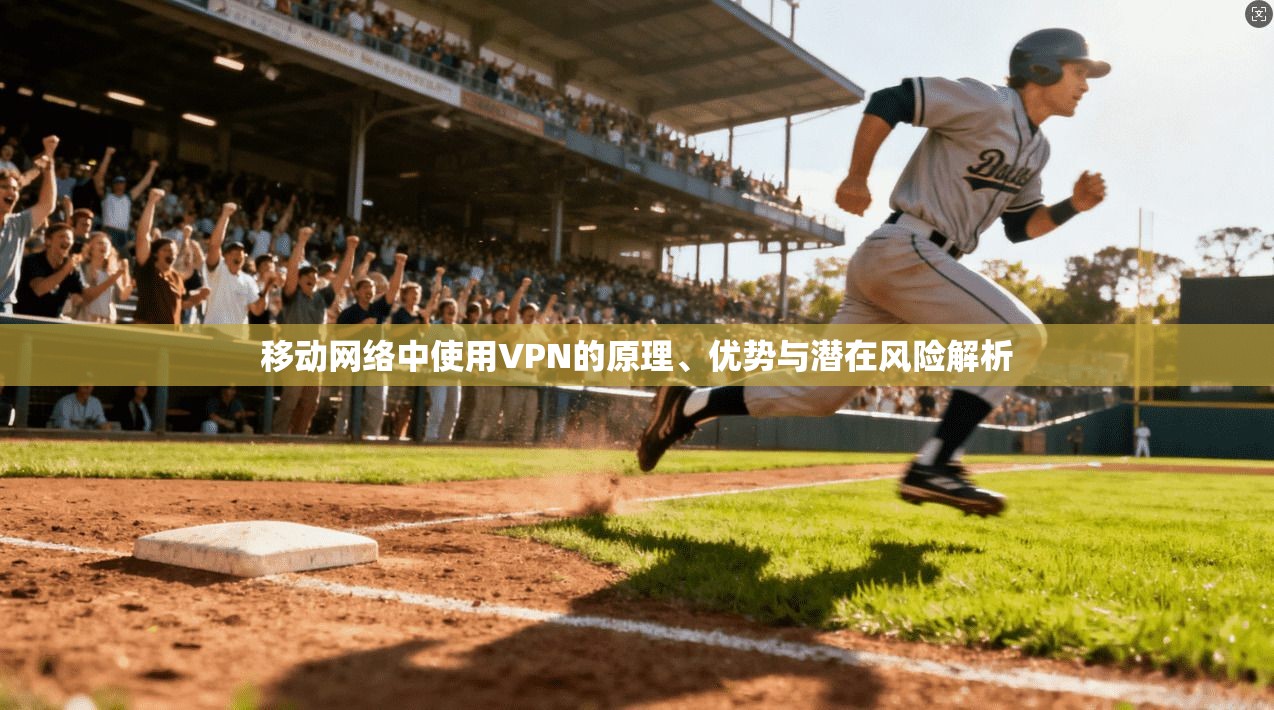 移动网络中使用VPN的原理、优势与潜在风险解析