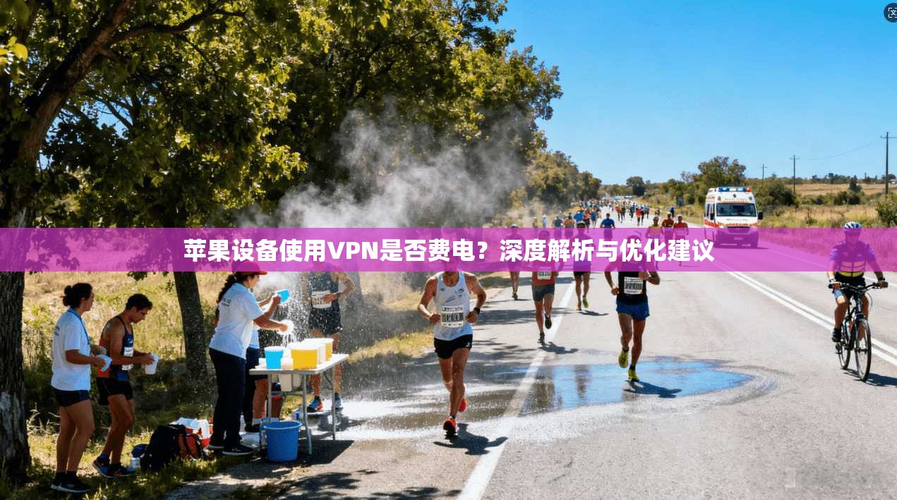 苹果设备使用VPN是否费电？深度解析与优化建议