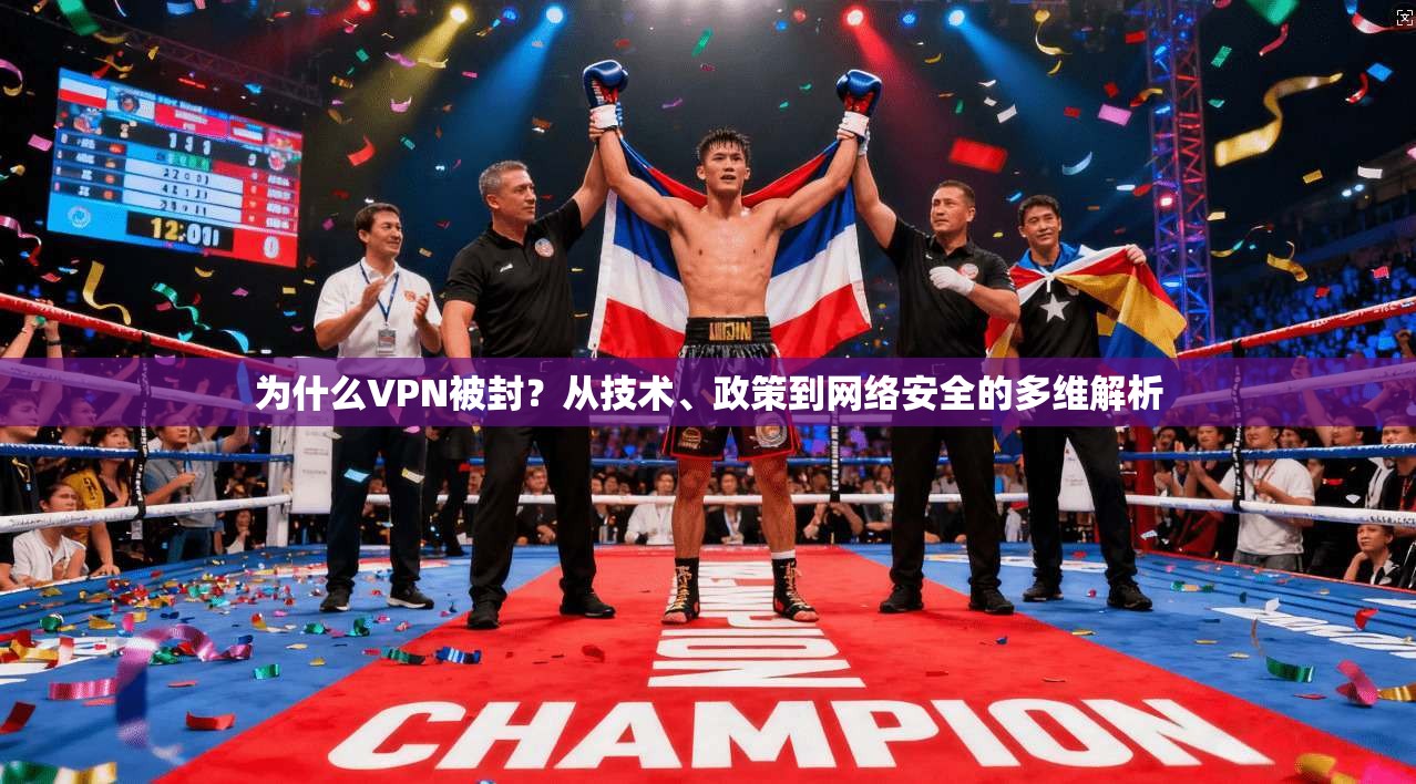 为什么VPN被封？从技术、政策到网络安全的多维解析
