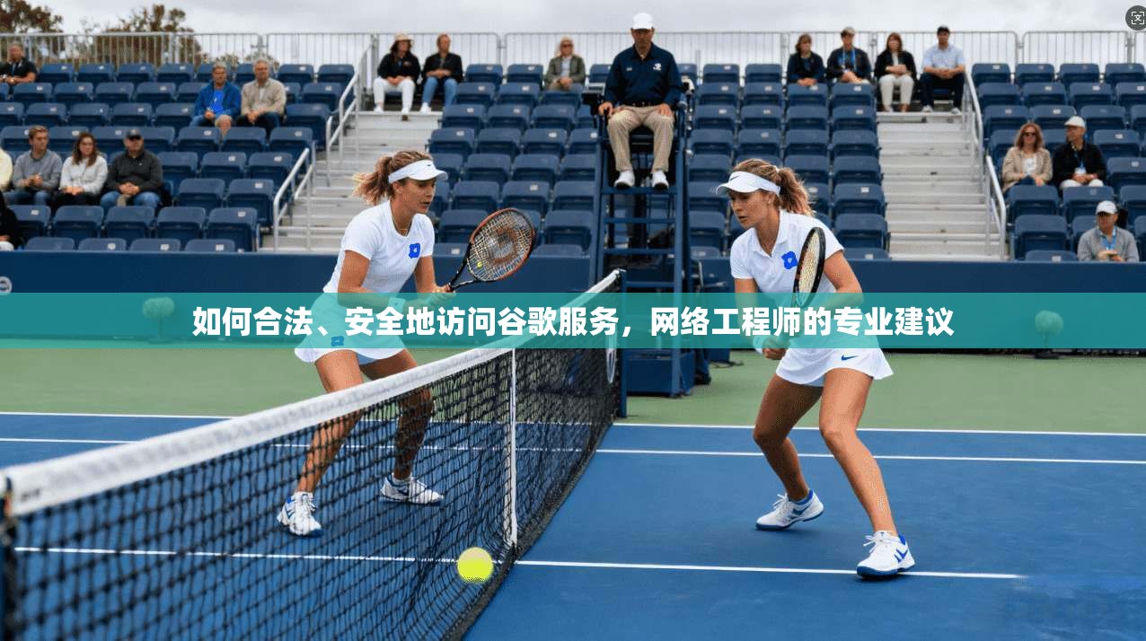 如何合法、安全地访问谷歌服务,网络工程师的专业建议 如何合法、安全地访问谷歌服务,网络工程师的专业建议