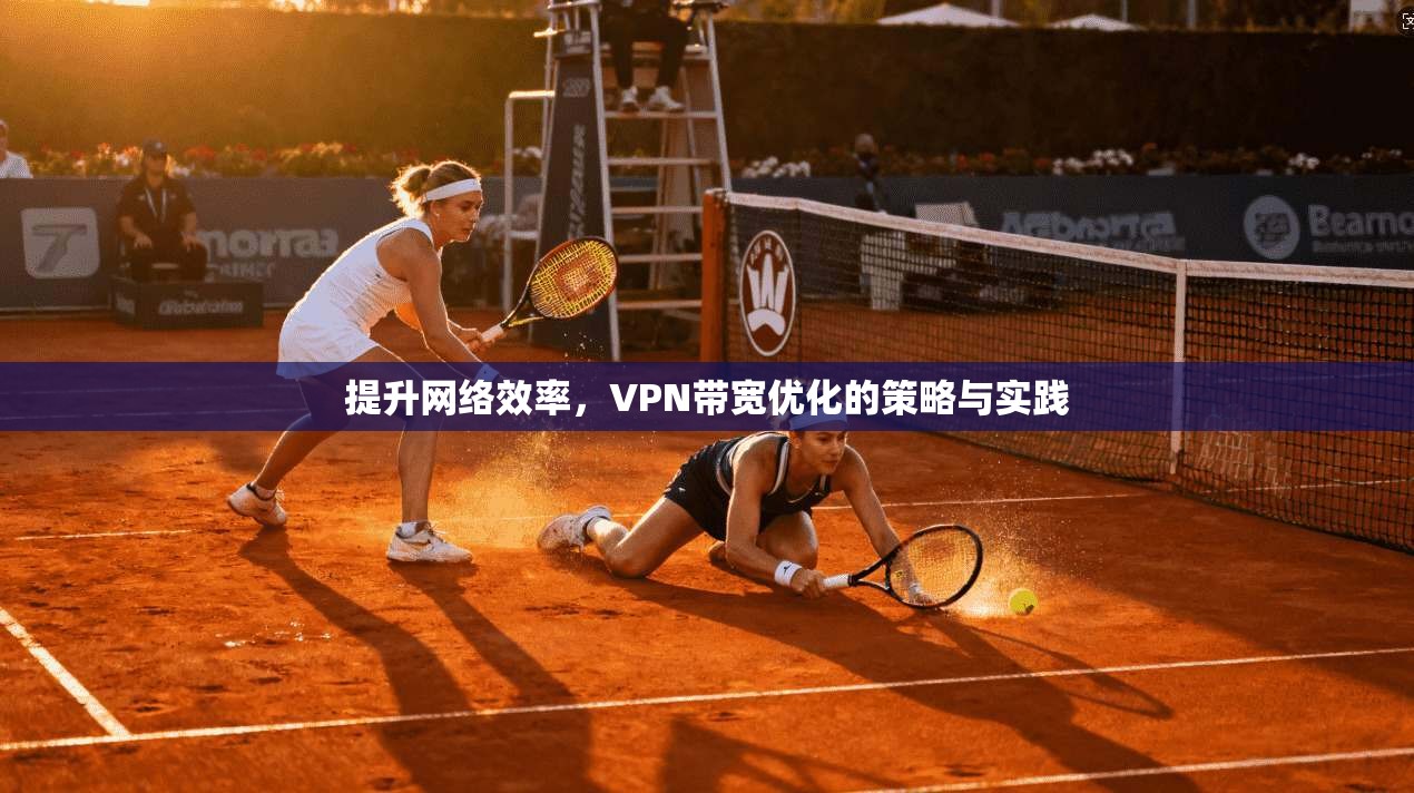 提升网络效率，VPN带宽优化的策略与实践