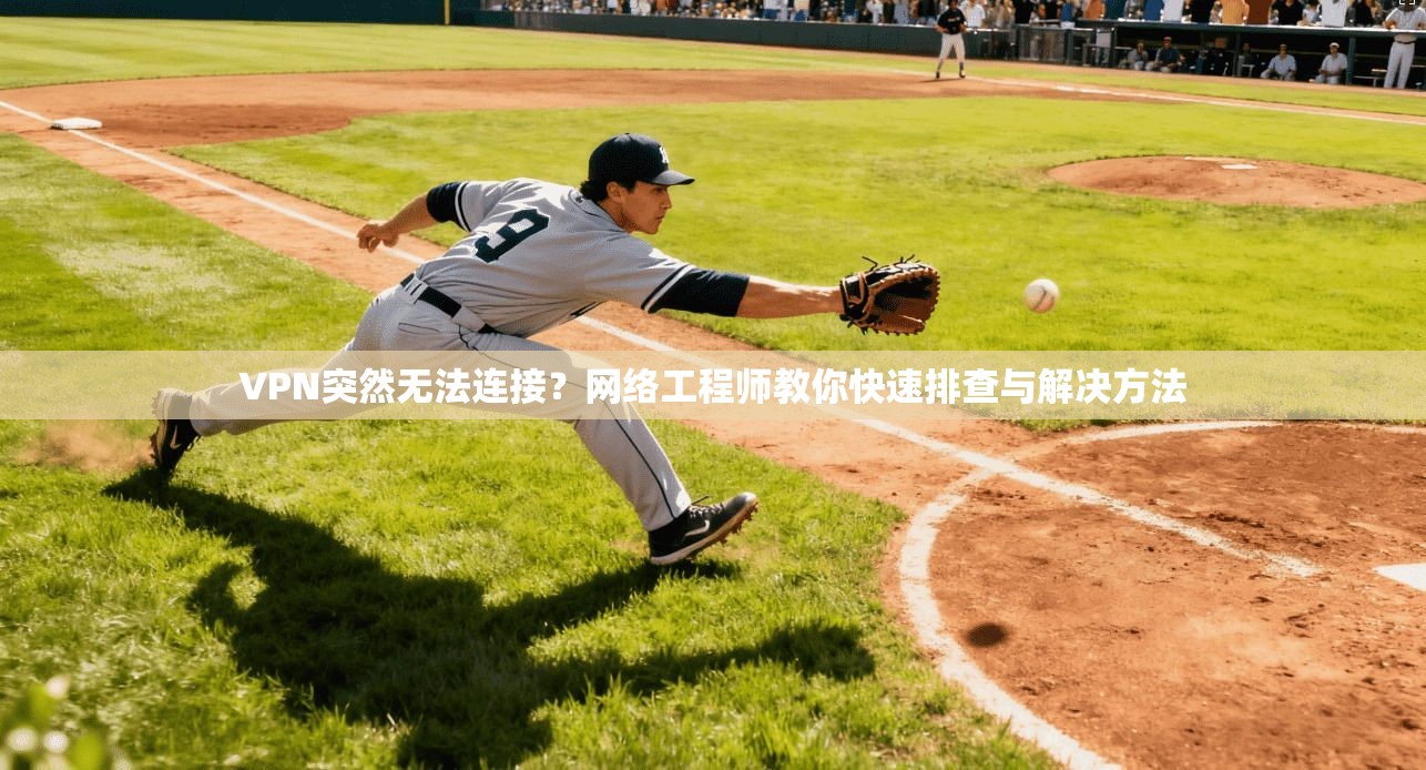 VPN突然无法连接?网络工程师教你快速排查与解决方法 VPN突然无法连接?网络工程师教你快速排查与解决方法