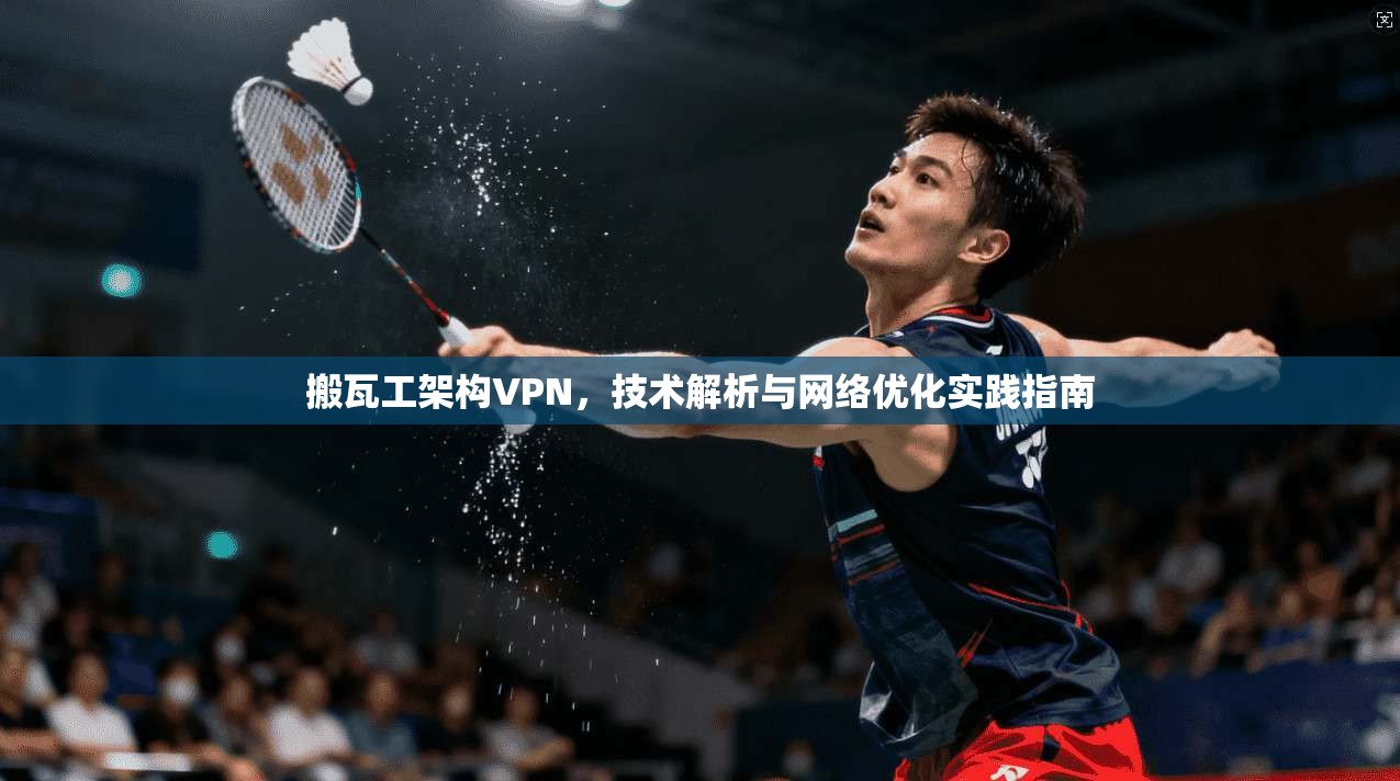 搬瓦工架构VPN,技术解析与网络优化实践指南 搬瓦工架构VPN,技术解析与网络优化实践指南