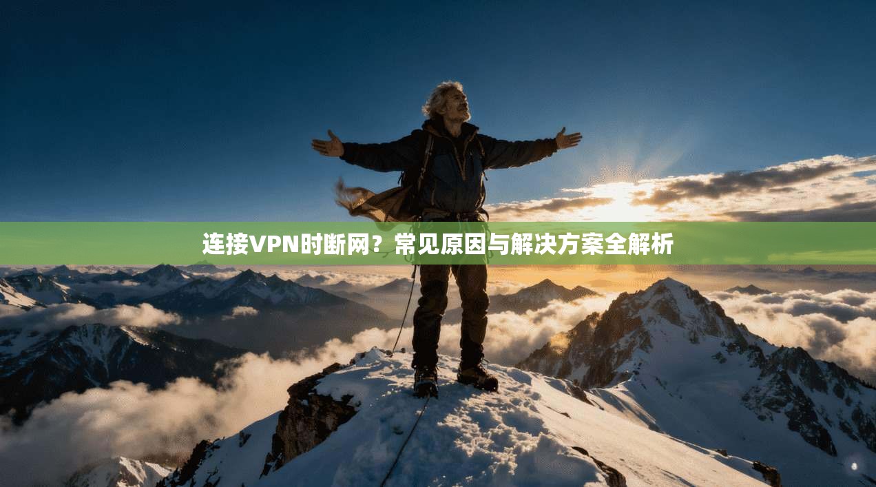 连接VPN时断网？常见原因与解决方案全解析