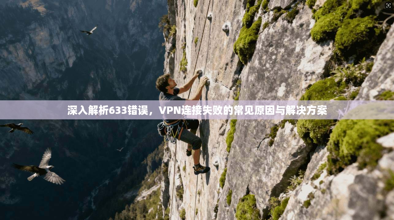 深入解析633错误，VPN连接失败的常见原因与解决方案