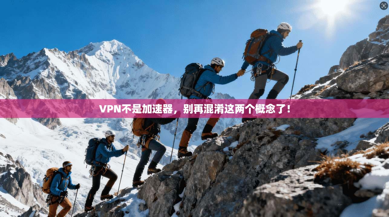 VPN不是加速器，别再混淆这两个概念了！