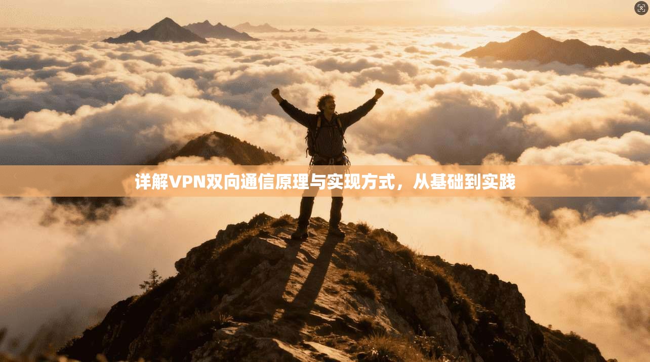 详解VPN双向通信原理与实现方式，从基础到实践