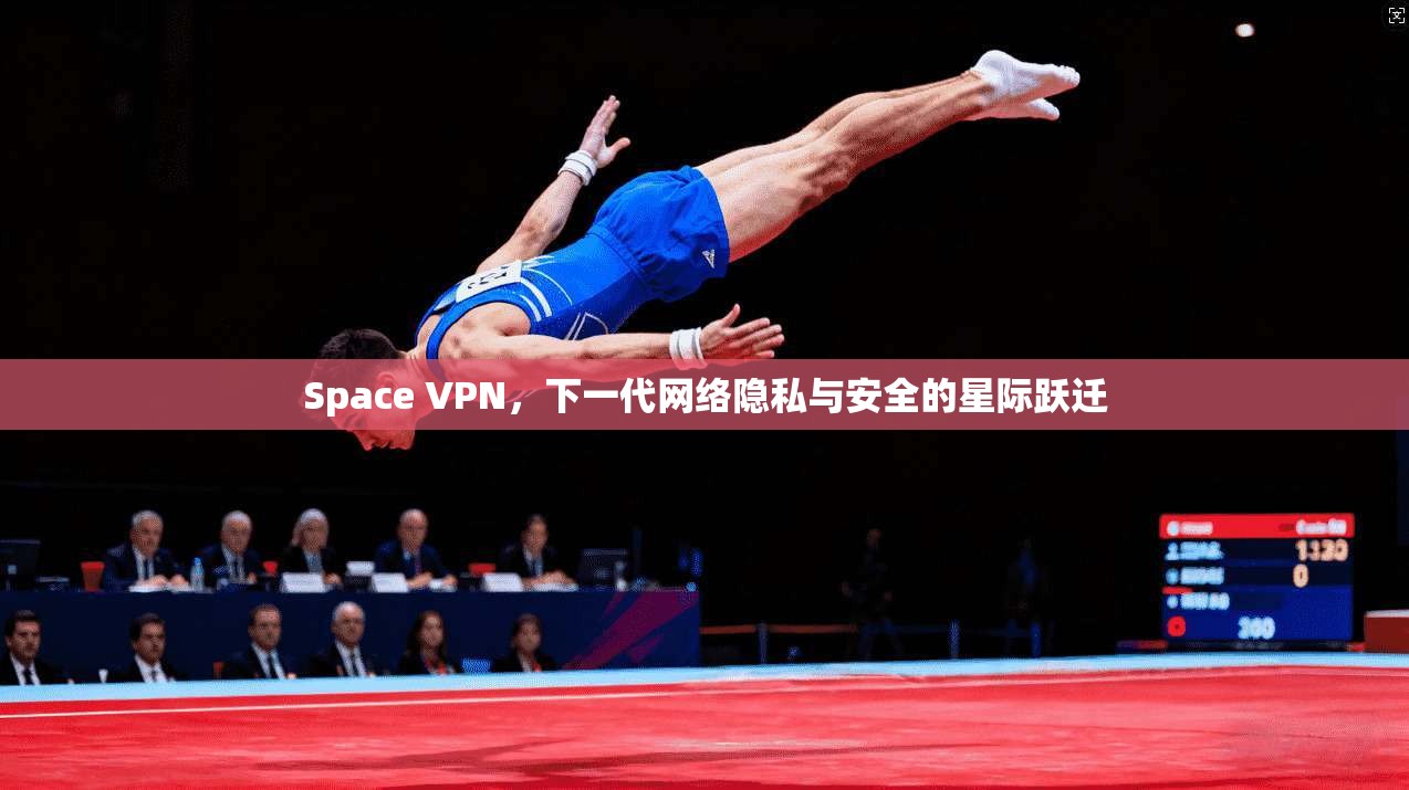 Space VPN，下一代网络隐私与安全的星际跃迁