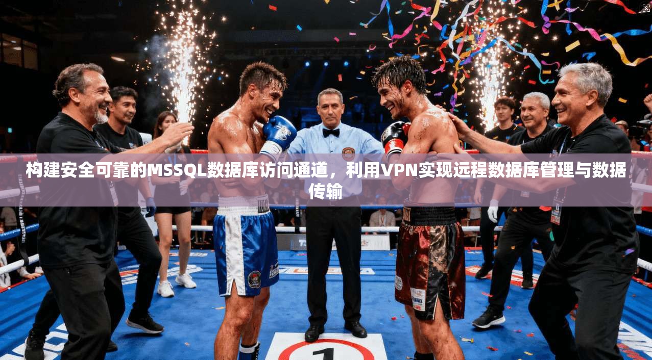 构建安全可靠的MSSQL数据库访问通道，利用VPN实现远程数据库管理与数据传输