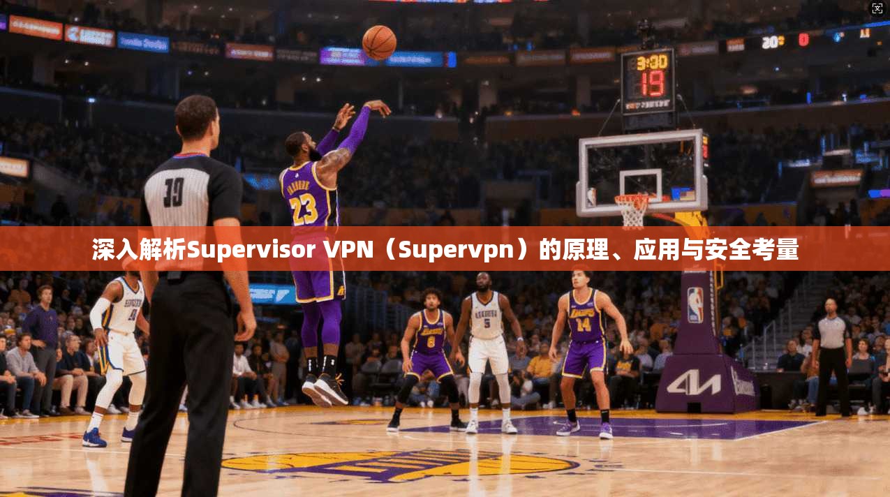 深入解析Supervisor VPN（Supervpn）的原理、应用与安全考量