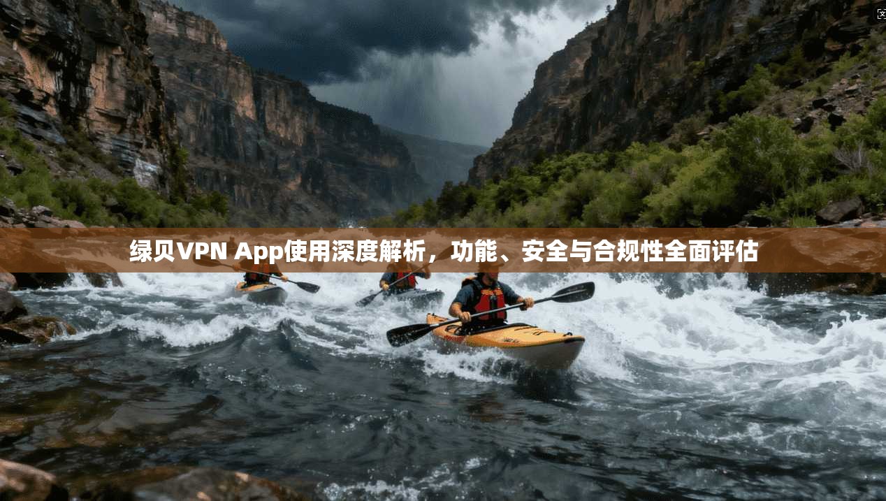 绿贝VPN App使用深度解析，功能、安全与合规性全面评估