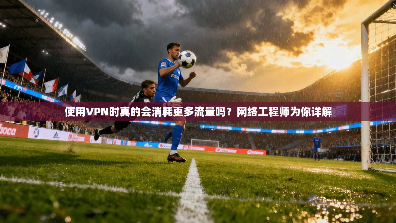 使用VPN时真的会消耗更多流量吗？网络工程师为你详解